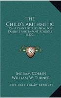 The Child's Arithmetic: On A Plan Entirely New, For Families And Infant Schools (1830)