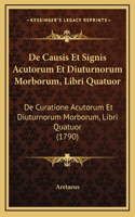 De Causis Et Signis Acutorum Et Diuturnorum Morborum, Libri Quatuor: De Curatione Acutorum Et Diuturnorum Morborum, Libri Quatuor (1790)