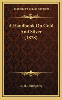 Handbook On Gold And Silver (1878)