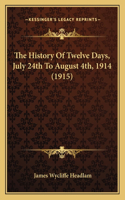 History Of Twelve Days, July 24th To August 4th, 1914 (1915)