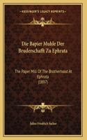 Die Bapier Muhle Der Bruderschafft Zu Ephrata: The Paper Mill Of The Brotherhood At Ephrata (1897)