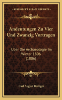 Andeutungen Zu Vier Und Zwanzig Vortragen: Uber Die Archaeologie Im Winter 1806 (1806)