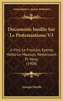 Documents Inedits Sur Le Protestantisme V3: A Vitry-Le-Francois, Epense, Heiltz-Le-Maurupt, Nettancourt Et Vassy (1908)(French)