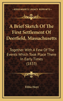 A Brief Sketch Of The First Settlement Of Deerfield, Massachusetts