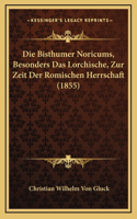 Die Bisthumer Noricums, Besonders Das Lorchische, Zur Zeit Der Romischen Herrschaft (1855)