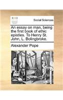 An Essay on Man, Being the First Book of Ethic Epistles. to Henry St. John, L. Bolingbroke.: (English)