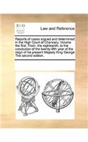 Reports of Cases Argued and Determined in the High Court of Chancery. Volume the First. from .the Eighteenth, to the Conclusion of the Twenty-Fifth Year of the Reign of His Present Majesty King George the Second Edition,