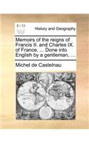 Memoirs of the Reigns of Francis II. and Charles IX. of France. ... Done Into English by a Gentleman, ...