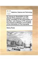 An inaugural dissertation on the effects of the passions upon the body; submitted to the examination of the Rev. John Ewing, S.T.P. provost, the medical professors and trustees of the University of Pennsylvania