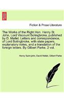 Works of the Right Hon. Henry St. John, Lord Viscount Bolingbroke, published by D. Mallet. Letters and correspondence, of Lord Bolingbroke, with state papers, explanatory notes, and a translation of the foreign letters. By Gilbert Parke. Vol. I