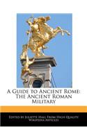 A Guide to Ancient Rome: The Ancient Roman Military