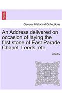 An Address Delivered on Occasion of Laying the First Stone of East Parade Chapel, Leeds, Etc.