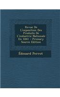 Revue de L'Exposition Des Produits de L'Industrie Nationale En 1841: (French)