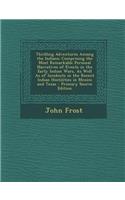 Thrilling Adventures Among the Indians: Comprising the Most Remarkable Personal Narratives of Events in the Early Indian Wars, as Well as of Incidents in the Recent Indian Hostilities in Mexico and Texas