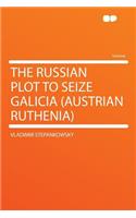 The Russian Plot to Seize Galicia (Austrian Ruthenia)