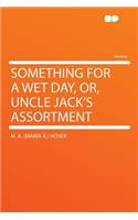 Something for a Wet Day, Or, Uncle Jack's Assortment