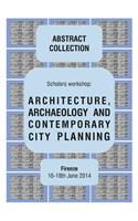 ARCHITECTURE, ARCHAEOLOGY AND CONTEMPORARY CITY PLANNING - Abstract collection of the workshop