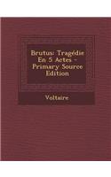 Brutus: Tragédie En 5 Actes - Primary Source Edition