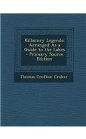 Killarney Legends: Arranged as a Guide to the Lakes - Primary Source Edition: Arranged as a Guide to the Lakes - Primary Source Edition