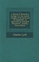 A Manual of Elementary Geology: Or, the Ancient Changes of the Earth and Its Inhabitants, as Illustrated by Geological Monuments - Primary Source Edition