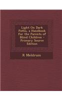 Light on Dark Paths, a Handbook for the Parents of Blind Children - Primary Source Edition