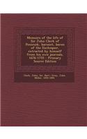 Memoirs of the Life of Sir John Clerk of Penicuik, Baronet, Baron of the Exchequer, Extracted by Himself from His Own Journals, 1676-1755 - Primary So