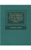 The Adventures of Ulysses [Adapted from G. Chapman's Tr. of the Odyssey]. - Primary Source Edition