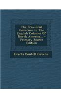 The Provincial Governor in the English Colonies of North America...