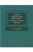 Fyodor Dostoyevsky 1821-1881