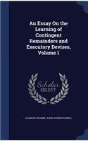 An Essay On the Learning of Contingent Remainders and Executory Devises, Volume 1