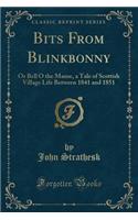 Bits from Blinkbonny: Or Bell O the Manse, a Tale of Scottish Village Life Between 1841 and 1851 (Classic Reprint)