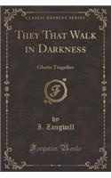 They That Walk in Darkness: Ghetto Tragedies (Classic Reprint)(English)