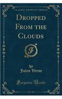 Dropped from the Clouds (Classic Reprint)