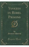 Yankees in Rebel Prisons (Classic Reprint)