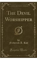 The Devil Worshipper (Classic Reprint)
