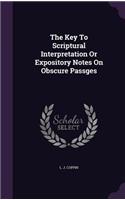 The Key To Scriptural Interpretation Or Expository Notes On Obscure Passges