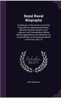 Royal Naval Biography: Or Memoirs of the Services of All the Flag-Officers, Superannuated Rear-Admirals, Retired-Captains, Post-Captains, and Commanders, Whose Names Appea