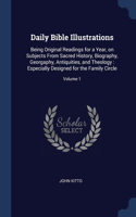 Daily Bible Illustrations: Being Original Readings for a Year, on Subjects From Sacred History, Biography, Georgaphy, Antiquities, and Theology: Especially Designed for the Fa