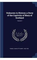 Unknown to History; a Story of the Captivity of Mary of Scotland; Volume 2