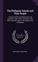 Philippine Islands and Their People: A Record of Personal Observation and Experience, With a Short Summary of the More Important Facts in the History of the Archipelago