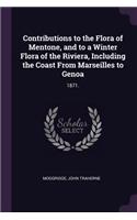 Contributions to the Flora of Mentone, and to a Winter Flora of the Riviera, Including the Coast From Marseilles to Genoa