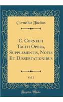 C. Cornelii Taciti Opera, Supplementis, Notis Et Dissertationibus, Vol. 2 (Classic Reprint)
