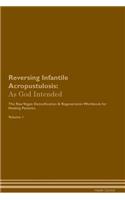 Reversing Infantile Acropustulosis: As God Intended The Raw Vegan Plant-Based Detoxification & Regeneration Workbook for Healing Patients. Volume 1