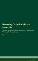 Reversing Occlusion Miliaria Naturally the Raw Vegan Plant-Based Detoxification & Regeneration Workbook for Healing Patients. Volume 2