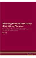 Reversing Endometrial Ablation (EA): Kidney Filtration The Raw Vegan Plant-Based Detoxification & Regeneration Workbook for Healing Patients. Volume 5