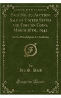 Sale No. 29, Auction Sale of United States and Foreign Coins, March 28th., 1942: At the Philadelphia Art Galleries (Classic Reprint)