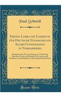 Erstes Lehr-Und Lesebuch Für Deutsche Volksschulen Aller Confessionen in Nordamerika: Enthaltend Die Ersten Uebungen, Um Richtig Sprechen, Lesen Und Denken Zu Lernen, Nach Pestalozzi's Und Stephani's Lehrmethoden Bearbeitet (Classic R