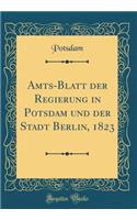 Amts-Blatt Der Regierung in Potsdam Und Der Stadt Berlin, 1823 (Classic Reprint)