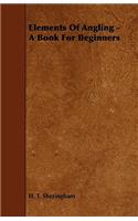 Elements Of Angling - A Book For Beginners