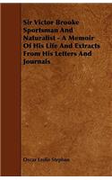 Sir Victor Brooke Sportsman and Naturalist - A Memoir of His Life and Extracts from His Letters and Journals